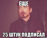 Еще 25 штук подписал