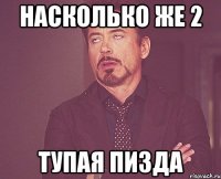 Насколько же 2 ТУПАЯ ПИЗДА