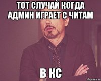 ТОТ СЛУЧАЙ КОГДА АДМИН ИГРАЕТ С ЧИТАМ В КС