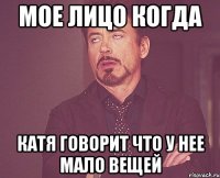 Мое лицо когда Катя говорит что у нее мало вещей