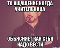 То ощущение когда учительница объясняет как себя надо вести