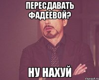 пересдавать Фадеевой? ну нахуй