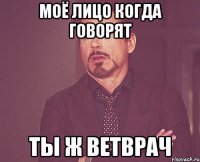 Моё лицо когда говорят Ты ж ветврач