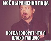 моё выражения лица когда говорят что я плохо танцую