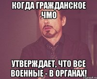 Когда гражданское ЧМО утверждает, что все военные - в органах!