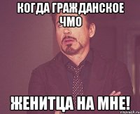 Когда гражданское чмо женитца на мне!