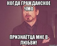 Когда гражданское чмо признаётца мне в любви!