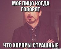 Мое лицо когда говорят Что хороры страшные