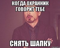 когда охранник говорит тебе снять шапку