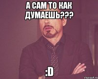 а сам то как думаешь??? :D