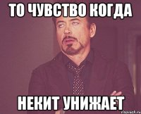 то чувство когда некит унижает