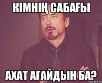 Кiмнің сабағы Ахат агайдын ба?