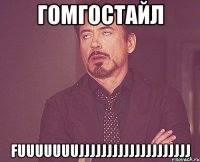 Гомгостайл FUUUUUUUJJJJJJJJJJJJJJJJJjjj