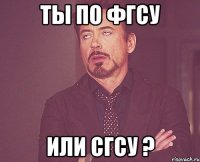 ты по ФГСУ или СГСУ ?