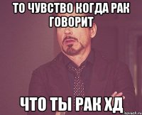 то чувство когда рак говорит что ты рак хД