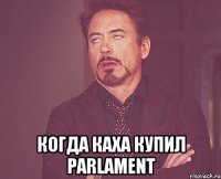  Когда Каха купил Parlament