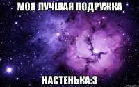 Моя лучшая подружка Настенька:3