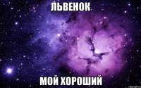 Львенок Мой хороший