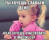 ты хочешь славы и денег но не хочешь участвовать в Imagine cup