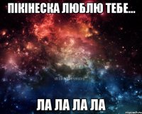 Пікінеска люблю тебе... ла ла ла ла