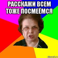 Расскажи всем тоже посмеёмся 