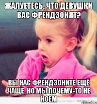 Жалуетесь, что девушки вас френдзонят? Вы нас френдзоните ещё чаще, но мы почему-то не ноем