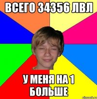 всего 34356 лвл у меня на 1 больше