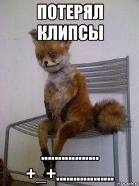 Потерял клипсы ................. +_+.................