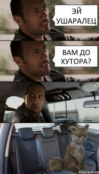 ЭЙ УШАРАЛЕЦ ВАМ ДО ХУТОРА?