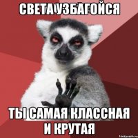 Света узбагойся Ты самая классная и крутая