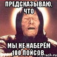 Предсказываю, что мы не наберём 100 лойсов.