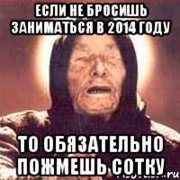 Если не бросишь заниматься в 2014 году То обязательно пожмешь сотку