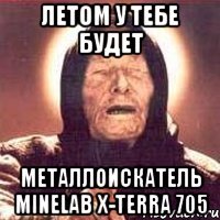 летом у тебе будет металлоискатель Minelab x-terra 705