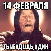 14 февраля ты будещь один