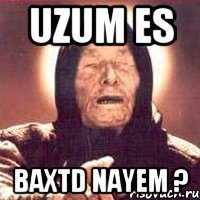 uzum es baxtd nayem ?