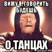 Вижу я, говорить будешь о танцах