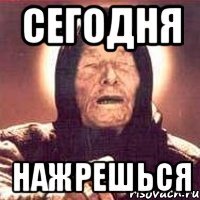 сегодня нажрешься