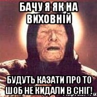 Бачу я як на виховній будуть казати про то шоб не кидали в сніг!