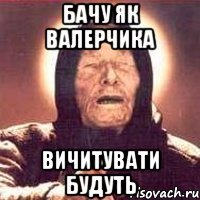 бачу як валерчика вичитувати будуть