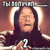 ты получил ............ 2