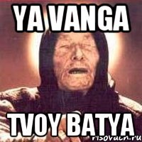 YA VANGA TVOY BATYA
