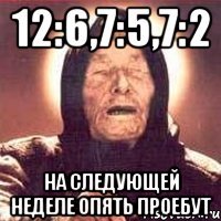 12:6,7:5,7:2 на следующей неделе опять проебут