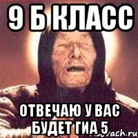 9 Б Класс Отвечаю у вас будет ГИА 5