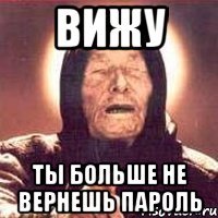 Вижу Ты больше не вернешь пароль