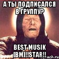 А ТЫ ПОДПИСАЛСЯ В ГРУППУ? Best Musik [bm]!!STAR!!