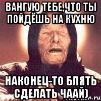 Вангую тебе,что ты пойдёшь на кухню НАКОНЕЦ-ТО БЛЯТЬ СДЕЛАТЬ ЧААЙ)