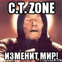 C.T. Zone изменит мир!