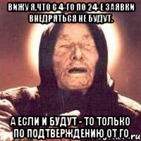 ВИЖУ Я,ЧТО с 4-го по 24-е заявки внедряться не будут. А если и будут - то только по подтверждению от ГО