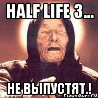 Half Life 3... Не выпустят.!