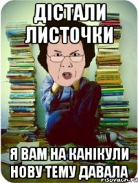 дістали листочки я вам на канікули нову тему давала